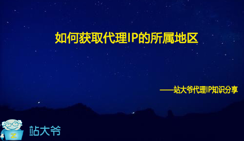 如何获取代理IP的所属地区 如何获取代理IP的所属地区