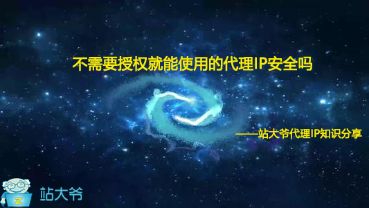 不用授权就能使用的代理IP安全吗 不用授权就能使用的代理IP安全吗