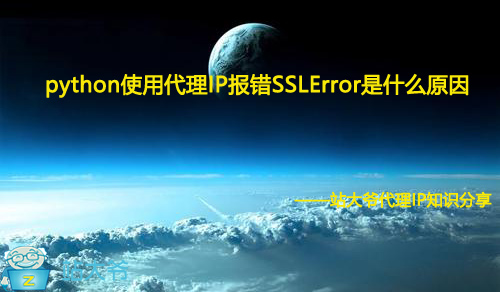 python使用代理IP报错SSLError是什么原因 python使用代理IP报错SSLError是什么原因