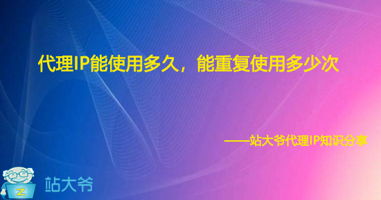 代理IP能使用多久，能重复使用多少次