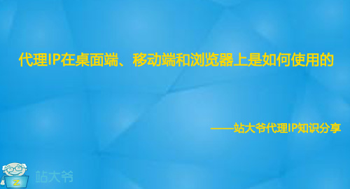 代理IP在桌面端、移动端和浏览器上是如何使用的