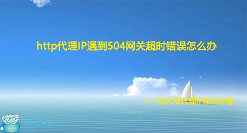 http代理IP遇到504网关超时错误怎么办