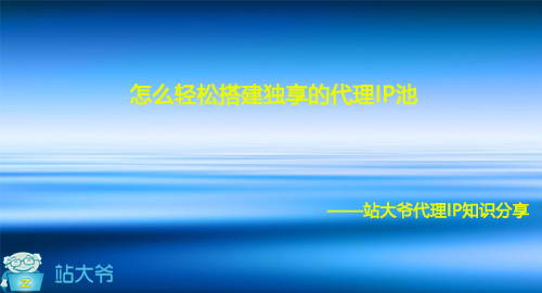 怎么轻松搭建独享的代理IP池