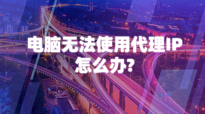 电脑无法使用代理IP怎么办