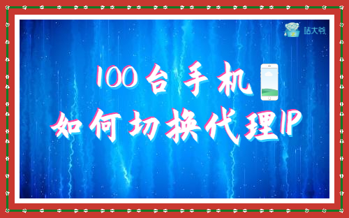 100台手机如何切换代理IP