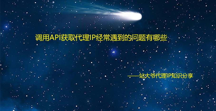 调用API获取代理IP经常遇到的问题有哪些 调用API获取代理IP经常遇到的问题有哪些