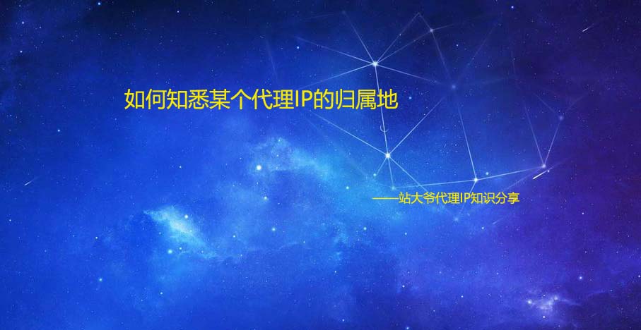 如何知悉某个代理IP的归属地 如何知悉某个代理IP的归属地