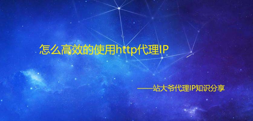 怎么高效的使用http代理IP 怎么高效的使用http代理IP
