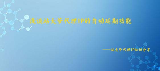 浅谈站大爷代理IP的自动延期功能