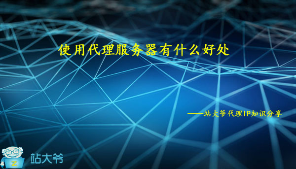 使用代理服务器有什么好处 使用代理服务器有什么好处