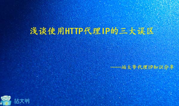 浅谈使用HTTP代理IP的三大误区 浅谈使用HTTP代理IP的三大误区