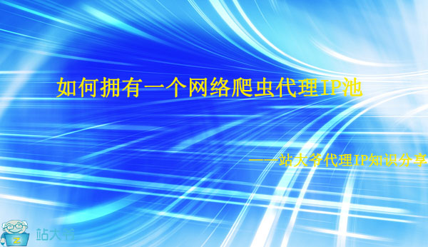 如何拥有一个网络爬虫代理IP池 如何拥有一个网络爬虫代理IP池