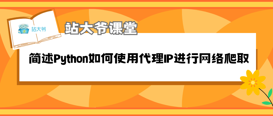 简述Python如何使用代理IP进行网络爬取 简述Python如何使用代理IP进行网络爬取
