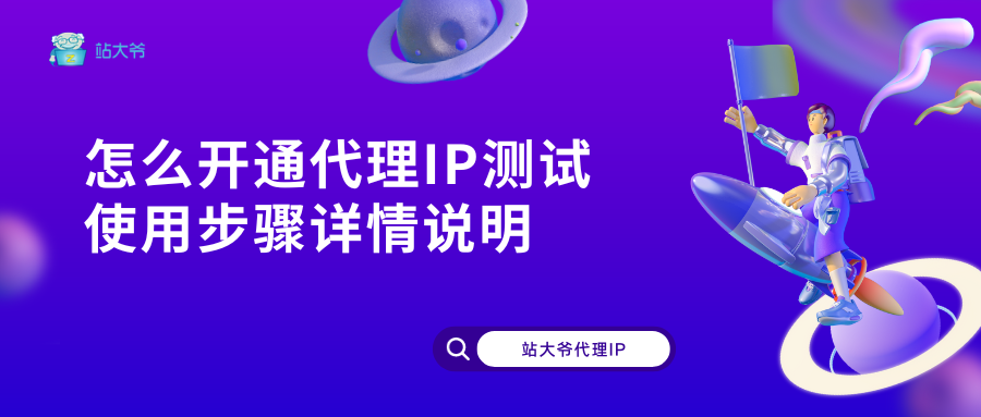 怎么开通代理IP测试，使用步骤详情说明