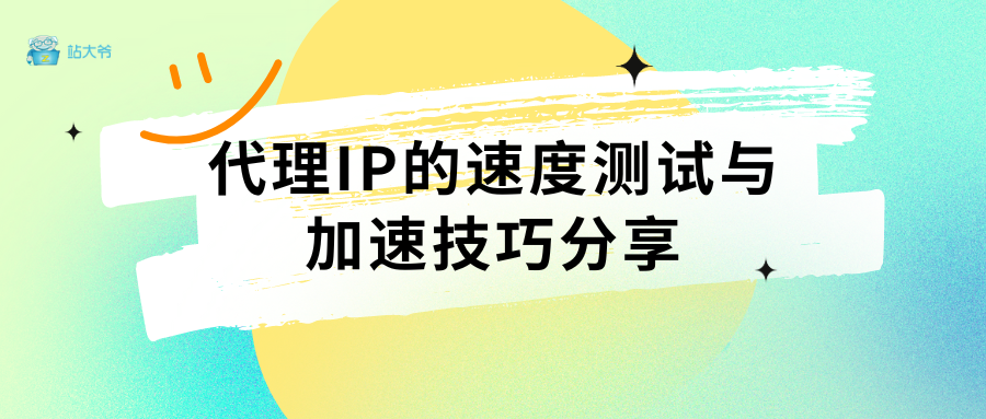 代理IP的速度测试与加速技巧分享
