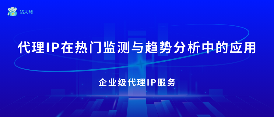 代理IP在热门监测与趋势分析中的应用