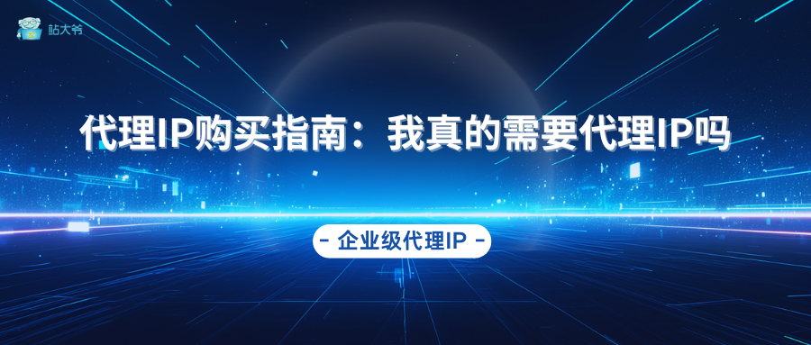 代理IP购买指南：我需要代理IP吗？