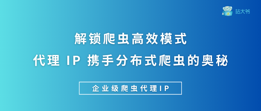 解锁爬虫高效模式 代理 IP 携手分布式爬虫的奥秘