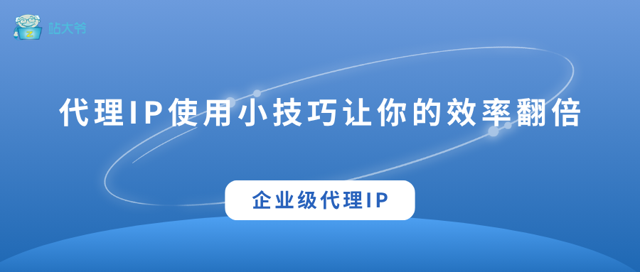 代理 IP 使用小技巧 让你的数据抓取效率翻倍