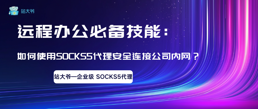 远程办公必备技能：如何使用SOCKS5代理安全连接公司内网？.png