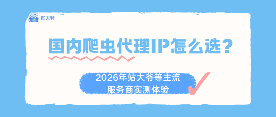 国内爬虫代理IP怎么选？2026年站大爷等主流服务商实测体验.png
