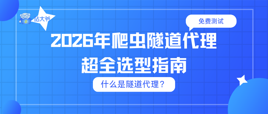 什么是隧道代理?2026 年爬虫隧道代理超全选型指南.png 什么是隧道代理?2026 年爬虫隧道代理超全选型指南.png