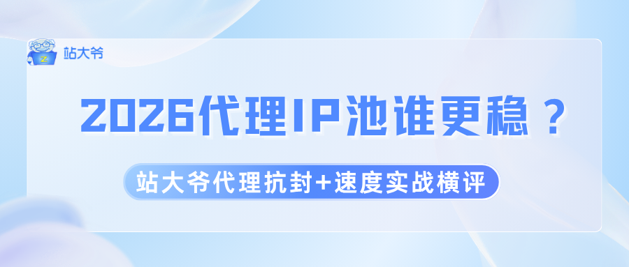 2026代理IP池谁更稳？站大爷代理抗封+速度实战横评.png