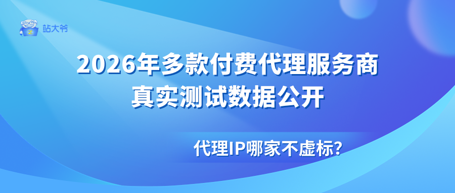 代理IP哪家不虚标？2026年多款付费代理服务商真实测试数据公开.png